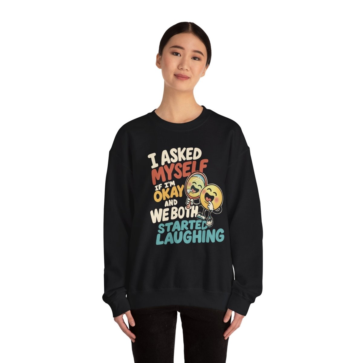 I Asked Myself If I'm Okay and We Both Started Laughing Sweatshirt