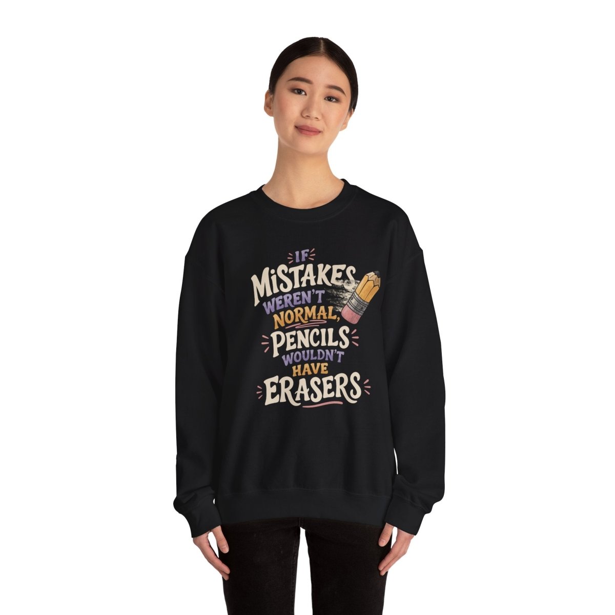 If Mistakes Weren't Normal, Pencils Wouldn't Have Erasers Sweatshirt