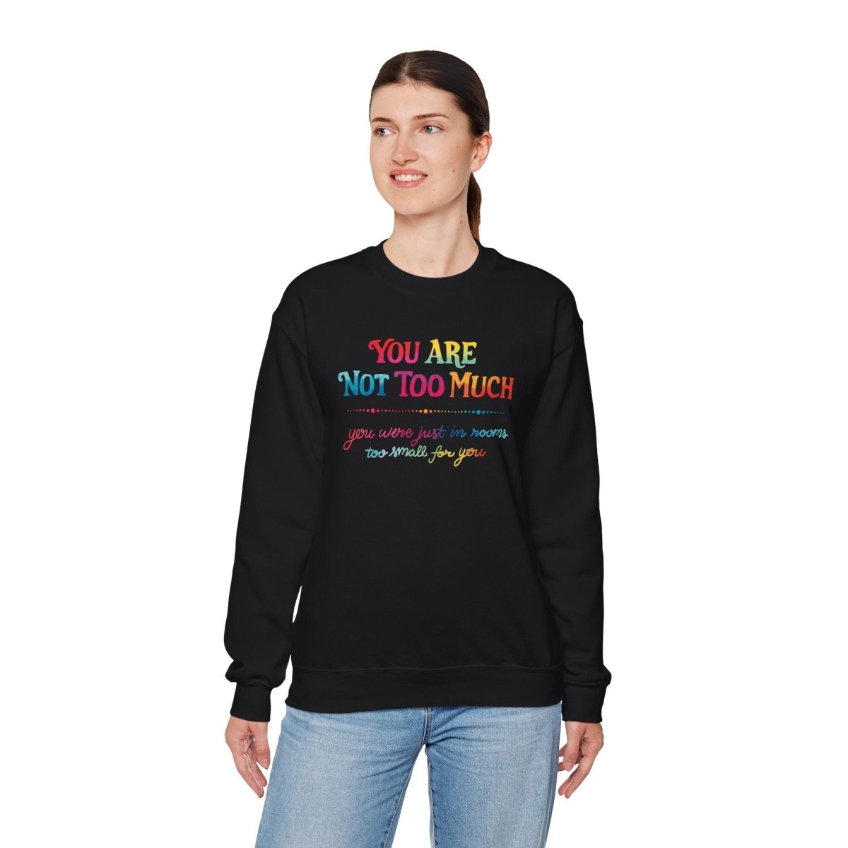 You Are Not Too Much Sweatshirt