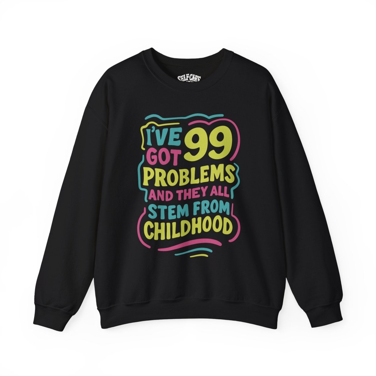 99 Problems (and They All Stem from Childhood) Sweatshirt