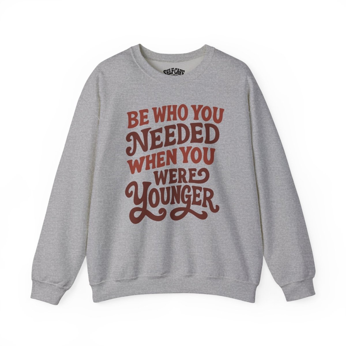 Be Who You Needed When You Were Younger Sweatshirt