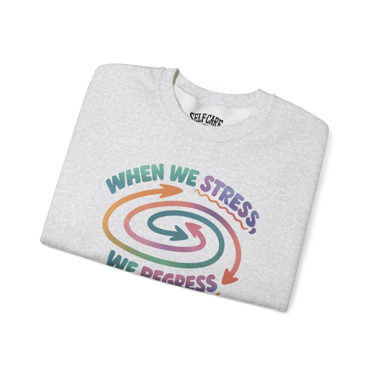 When We Stress, We Regress Sweatshirt