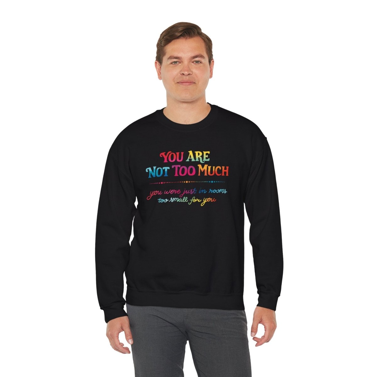 You Are Not Too Much Sweatshirt