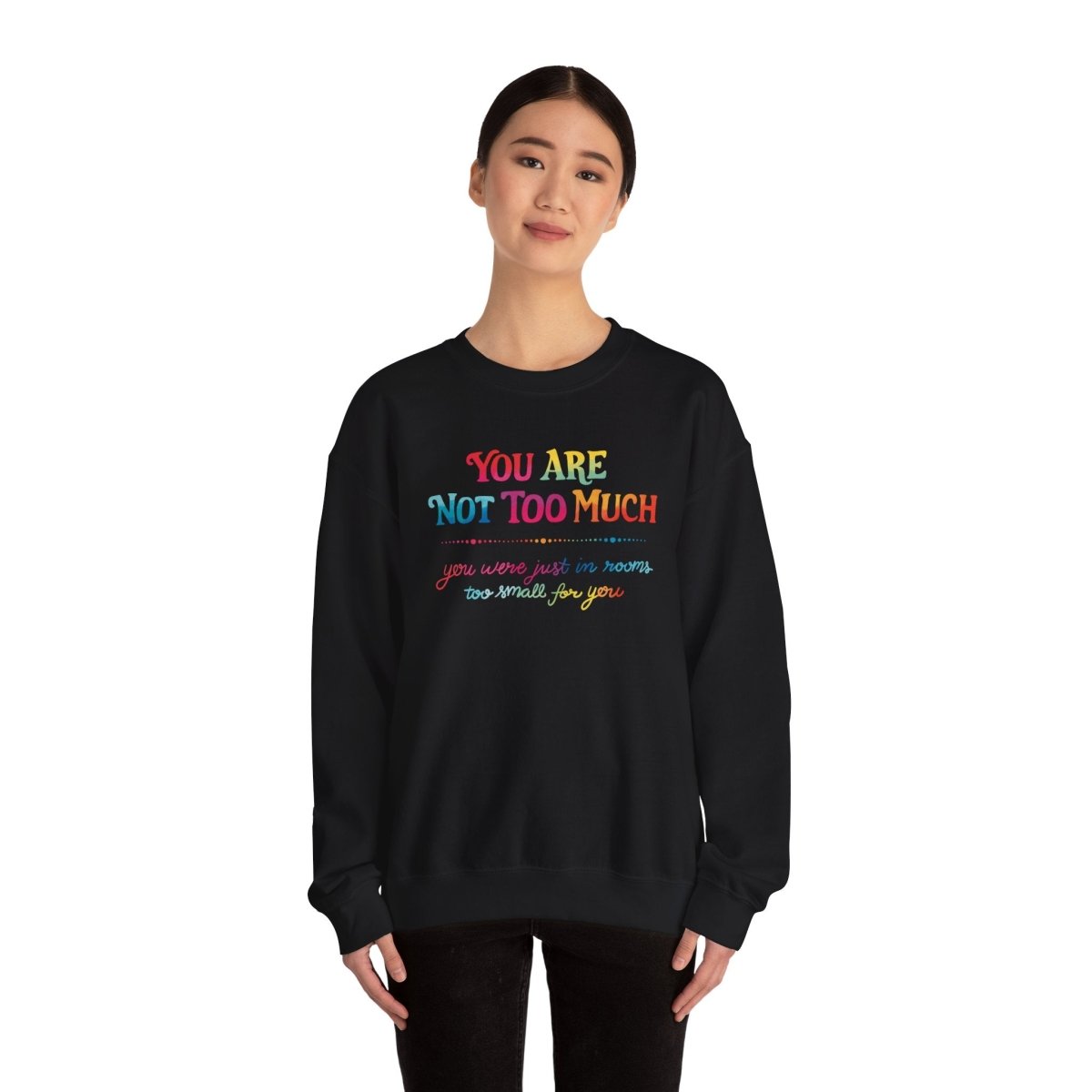 You Are Not Too Much Sweatshirt