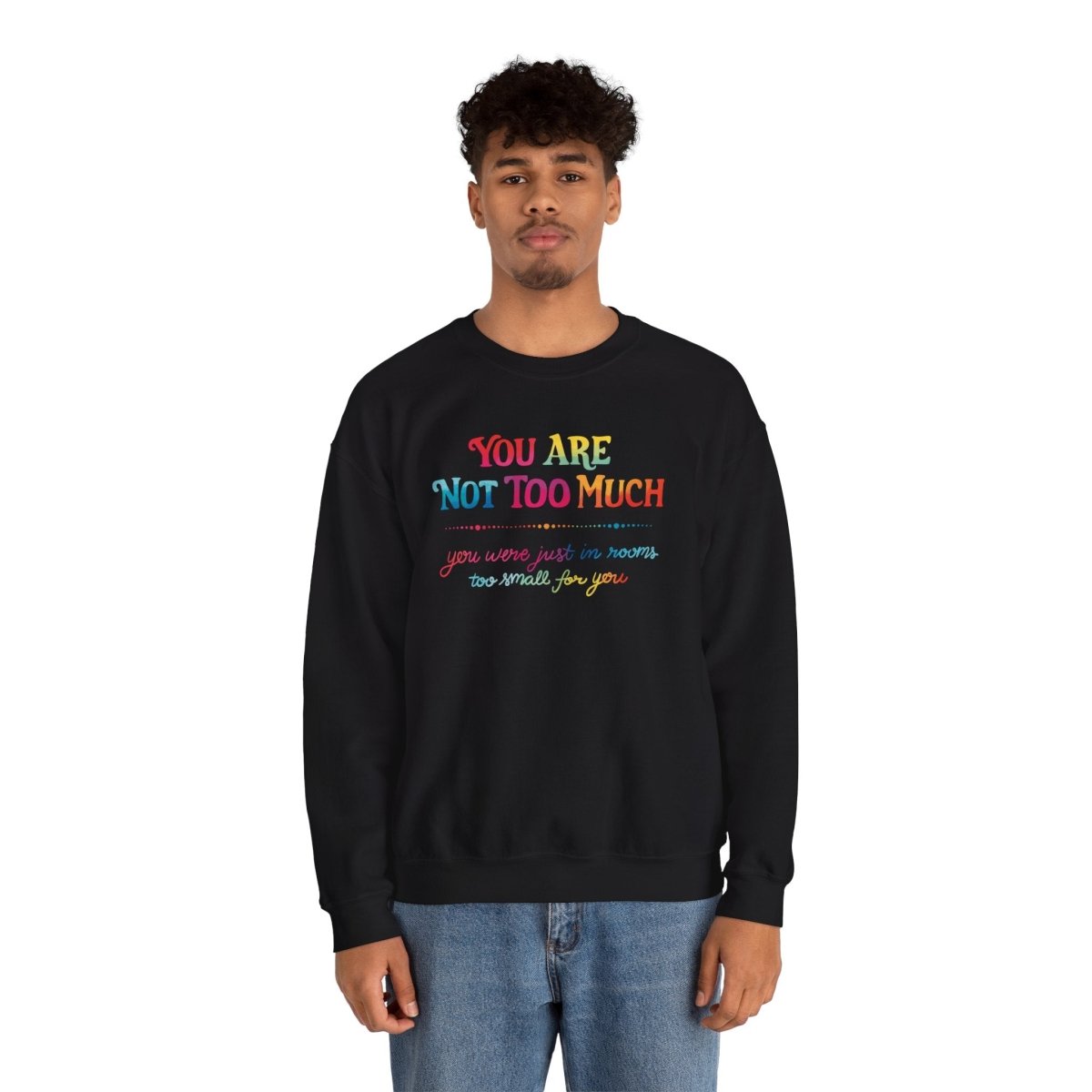 You Are Not Too Much Sweatshirt