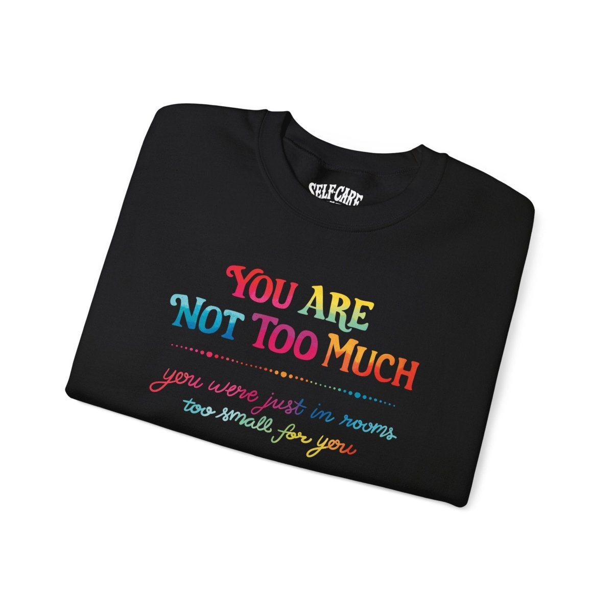 You Are Not Too Much Sweatshirt