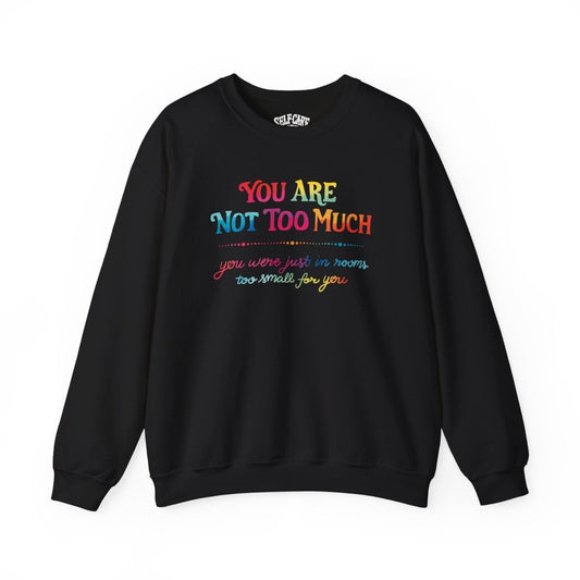 You Are Not Too Much Sweatshirt